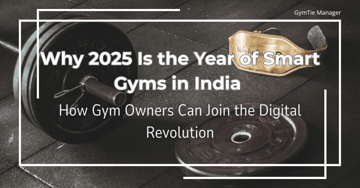 Why 2025 Is the Year of Smart Gyms in India - And How Gym Owners Can Join the Revolution